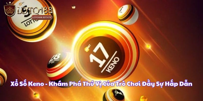 Xổ Số Keno - Loại Hình Giải Trí Đổi Thưởng Hot Tại Loto188