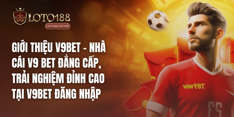 Loto188 36 Giới thiệu V9bet – Nhà cái V9 bet đẳng cấp, trải nghiệm đỉnh cao tại V9bet đăng nhập